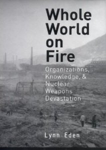 Whole World on Fire: Organizations, Knowledge, and Nuclear Weapons Devastation